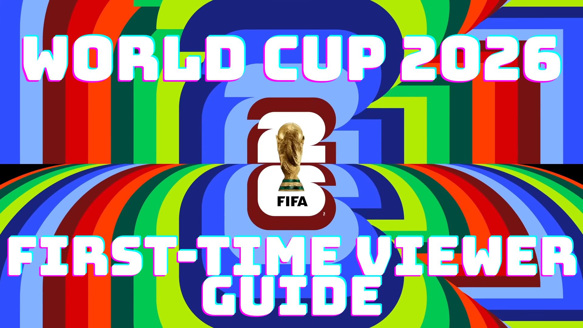 World Cup 2026 Guide for New Viewers